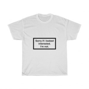 Sorry if i look interested Womens / Unisex Heavy Cotton Tee